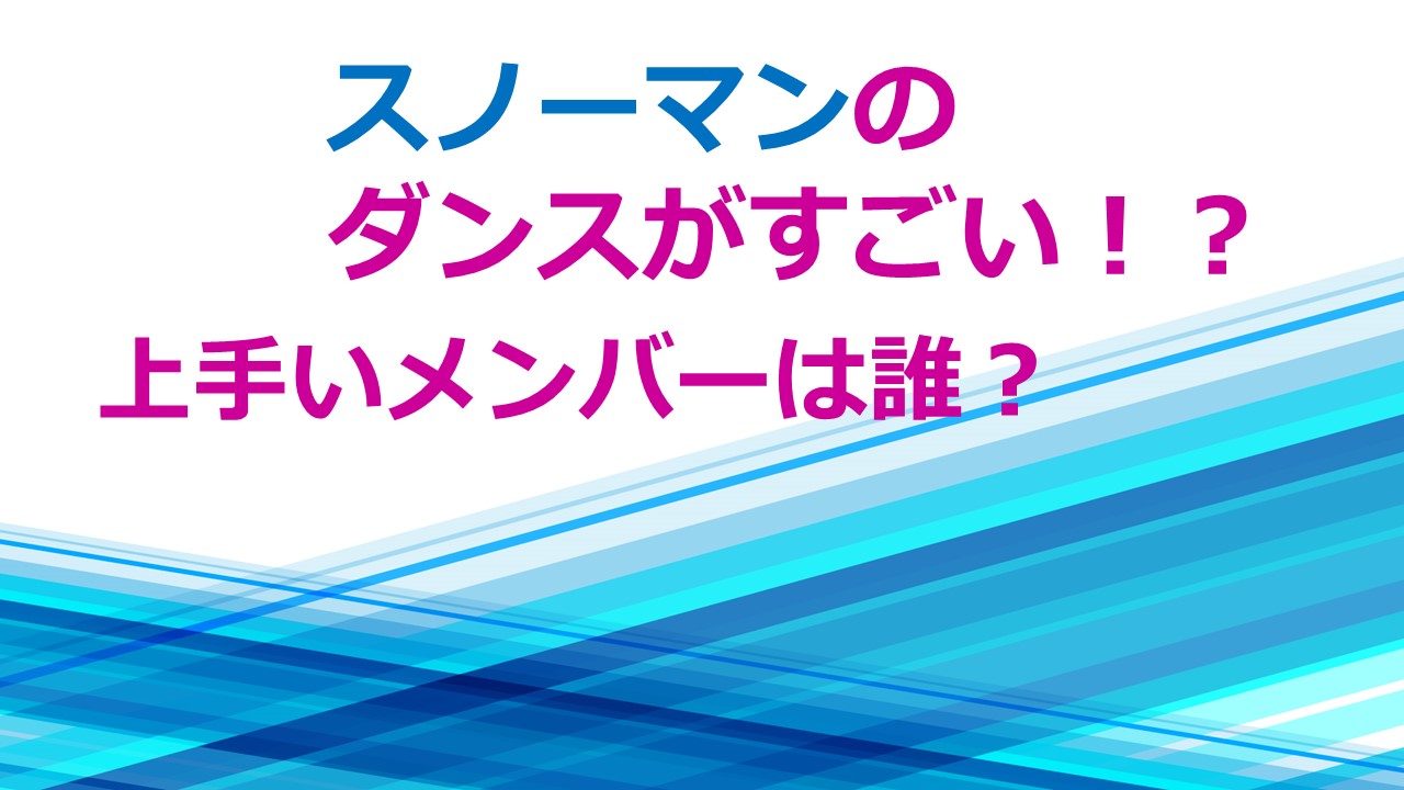 スノーマンのダンスがすごい 上手いメンバーは誰 Kamikaze Blog
